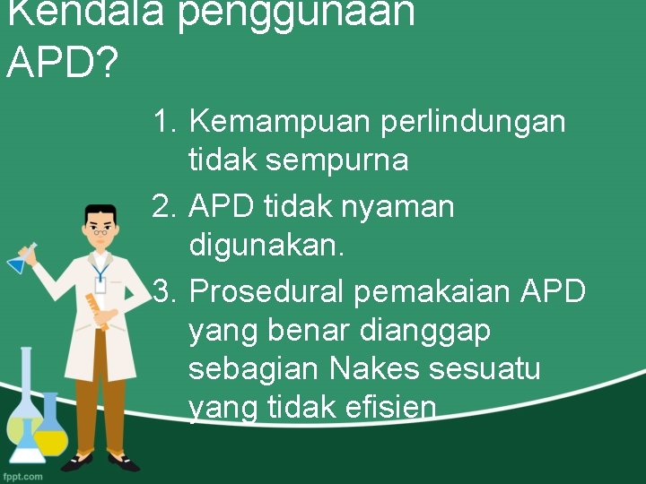 Kendala penggunaan APD? 1. Kemampuan perlindungan tidak sempurna 2. APD tidak nyaman digunakan. 3.