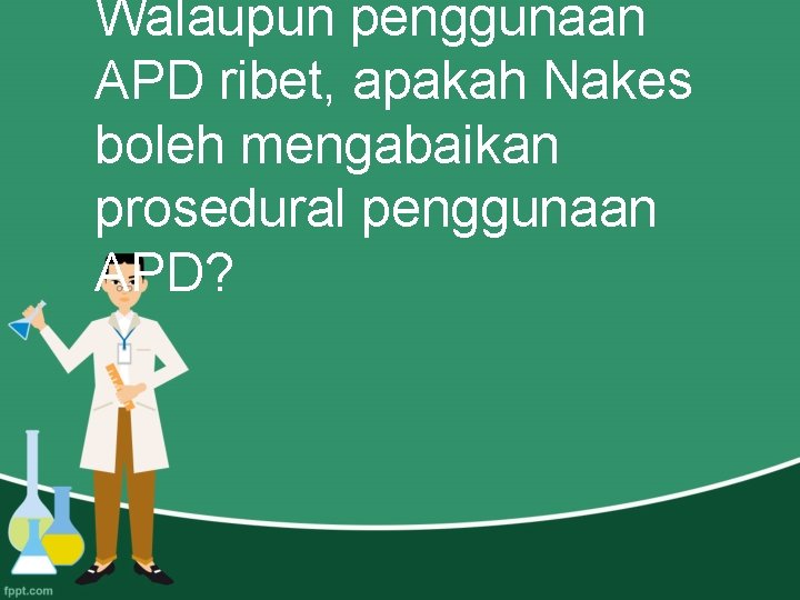 Walaupun penggunaan APD ribet, apakah Nakes boleh mengabaikan prosedural penggunaan APD? 