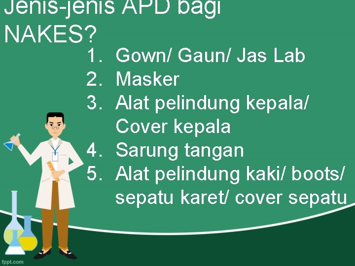 Jenis-jenis APD bagi NAKES? 1. Gown/ Gaun/ Jas Lab 2. Masker 3. Alat pelindung