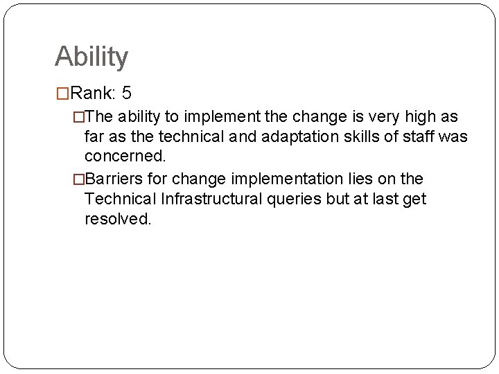Ability �Rank: 5 �The ability to implement the change is very high as far