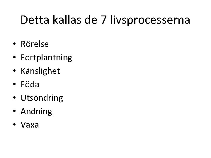 Detta kallas de 7 livsprocesserna • • Rörelse Fortplantning Känslighet Föda Utsöndring Andning Växa