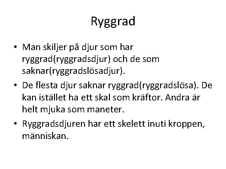 Ryggrad • Man skiljer på djur som har ryggrad(ryggradsdjur) och de som saknar(ryggradslösadjur). •