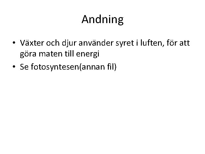 Andning • Växter och djur använder syret i luften, för att göra maten till