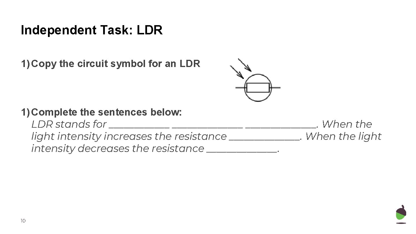 Independent Task: LDR 1) Copy the circuit symbol for an LDR 1) Complete the