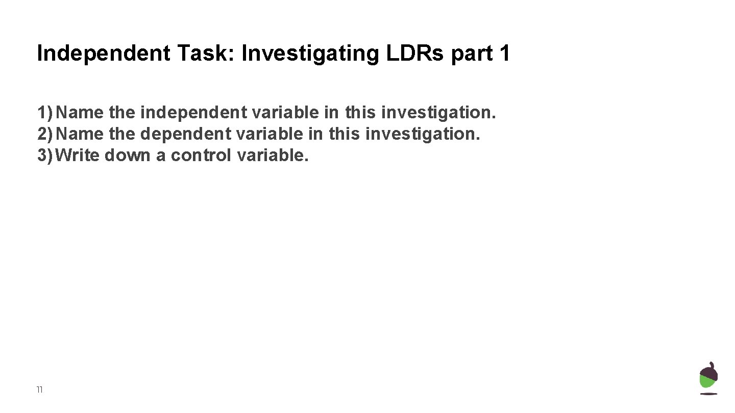 Independent Task: Investigating LDRs part 1 1) Name the independent variable in this investigation.