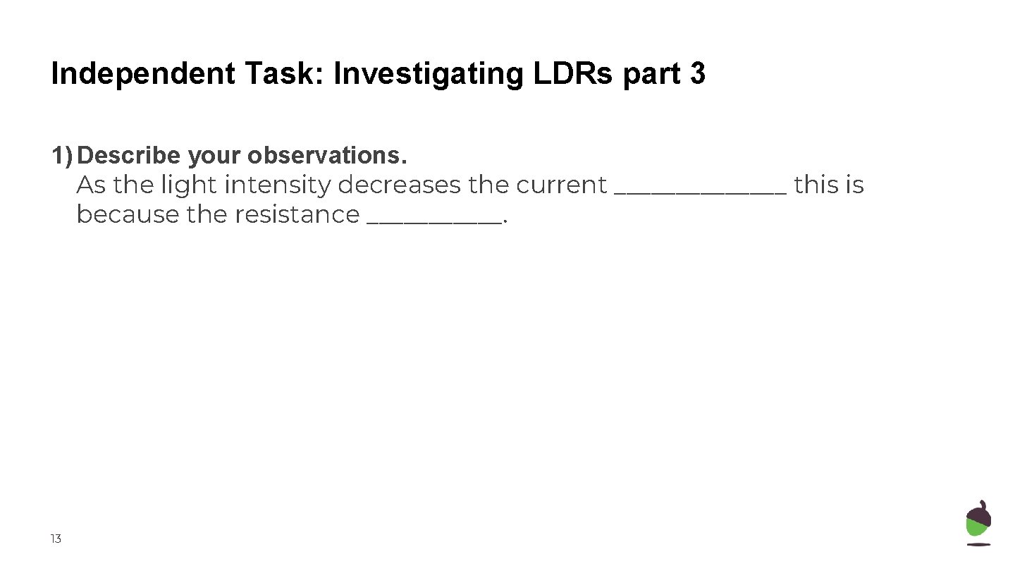 Independent Task: Investigating LDRs part 3 1) Describe your observations. As the light intensity