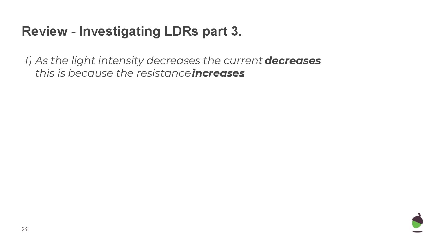 Review - Investigating LDRs part 3. 1) As the light intensity decreases the current