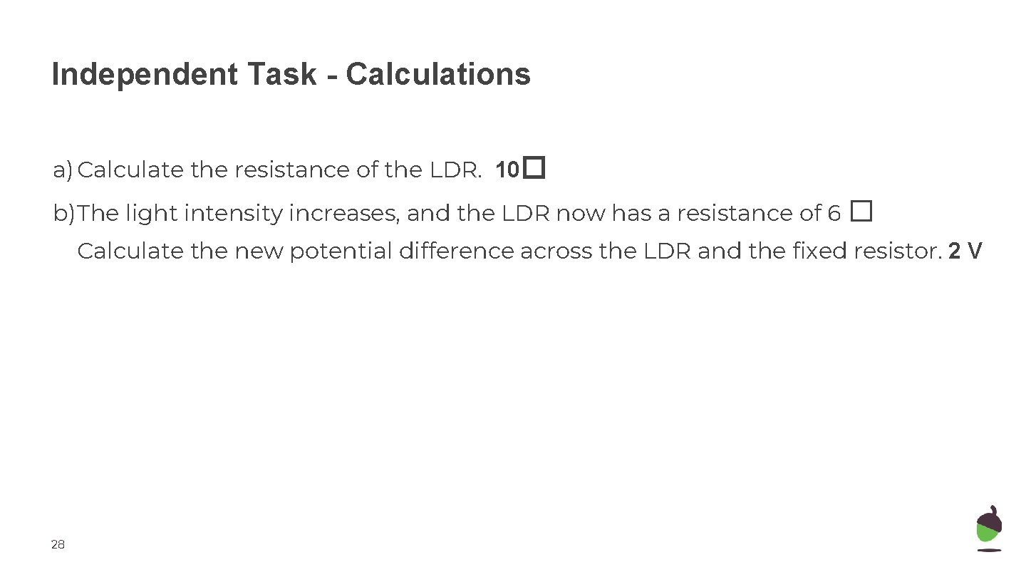 Independent Task - Calculations a) Calculate the resistance of the LDR. 10� b)The light