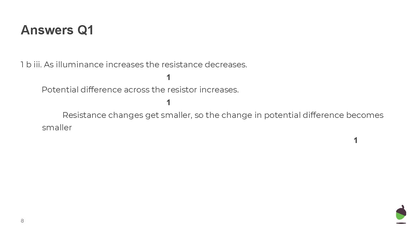 Answers Q 1 1 b iii. As illuminance increases the resistance decreases. 1 Potential