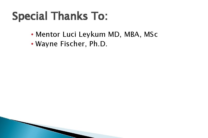 Special Thanks To: • Mentor Luci Leykum MD, MBA, MSc • Wayne Fischer, Ph.