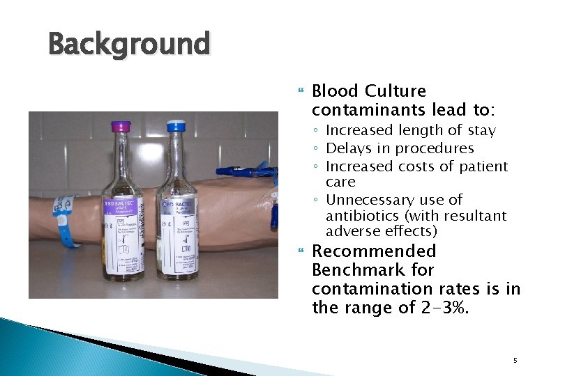 Background Blood Culture contaminants lead to: ◦ Increased length of stay ◦ Delays in