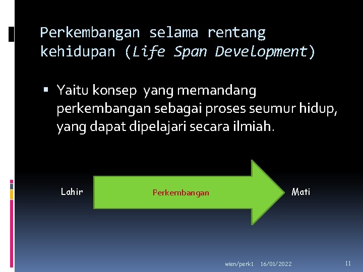 Perkembangan selama rentang kehidupan (Life Span Development) Yaitu konsep yang memandang perkembangan sebagai proses