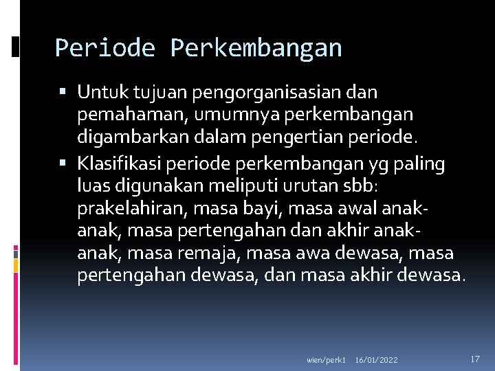 Periode Perkembangan Untuk tujuan pengorganisasian dan pemahaman, umumnya perkembangan digambarkan dalam pengertian periode. Klasifikasi