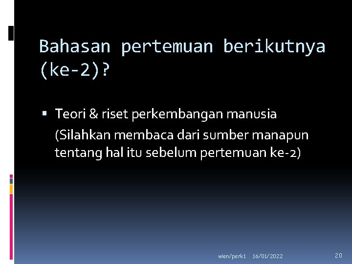 Bahasan pertemuan berikutnya (ke-2)? Teori & riset perkembangan manusia (Silahkan membaca dari sumber manapun