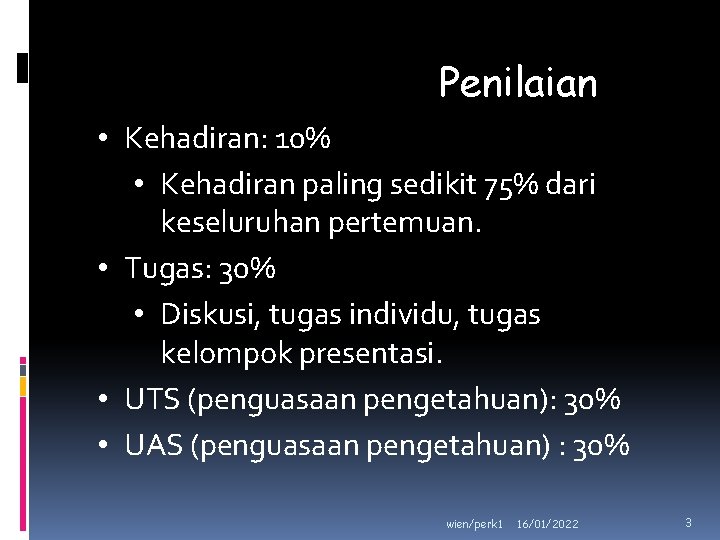 Penilaian • Kehadiran: 10% • Kehadiran paling sedikit 75% dari keseluruhan pertemuan. • Tugas: