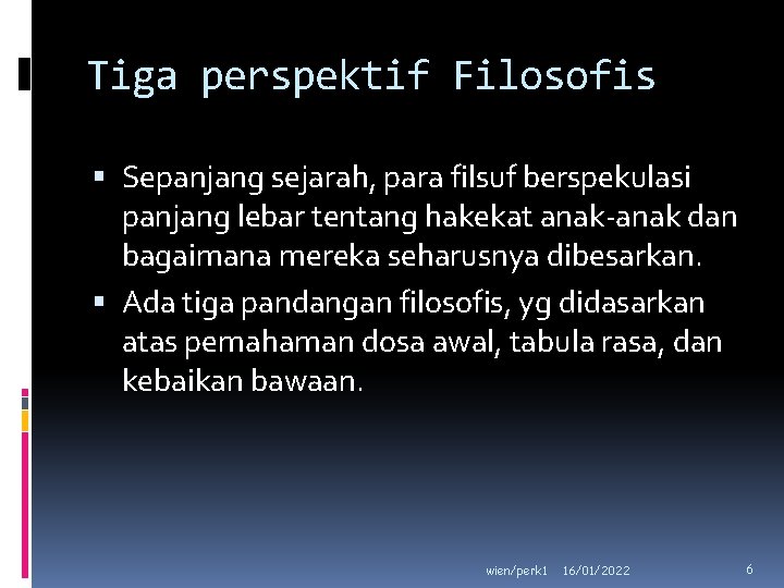 Tiga perspektif Filosofis Sepanjang sejarah, para filsuf berspekulasi panjang lebar tentang hakekat anak-anak dan