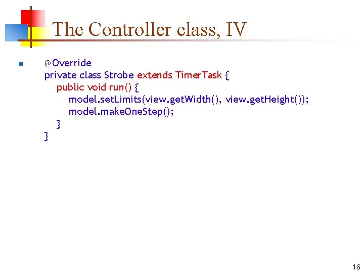 The Controller class, IV n @Override private class Strobe extends Timer. Task { public