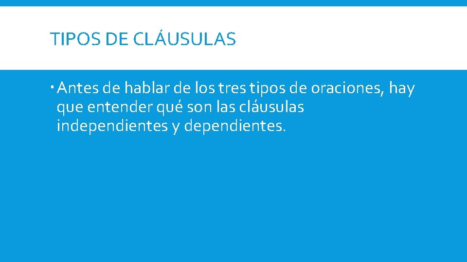 TIPOS DE CLÁUSULAS Antes de hablar de los tres tipos de oraciones, hay que