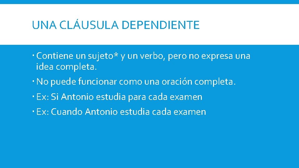 UNA CLÁUSULA DEPENDIENTE Contiene un sujeto* y un verbo, pero no expresa una idea