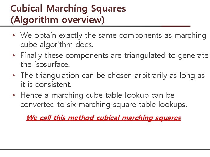 Cubical Marching Squares (Algorithm overview) • We obtain exactly the same components as marching