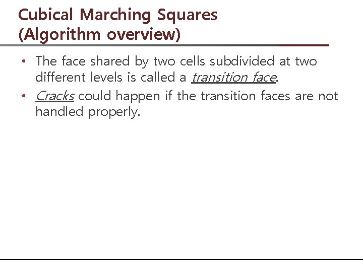 Cubical Marching Squares (Algorithm overview) • The face shared by two cells subdivided at