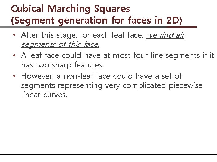 Cubical Marching Squares (Segment generation for faces in 2 D) • After this stage,