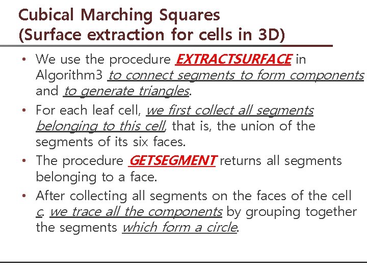 Cubical Marching Squares (Surface extraction for cells in 3 D) • We use the