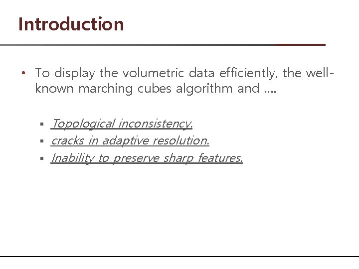 Introduction • To display the volumetric data efficiently, the wellknown marching cubes algorithm and