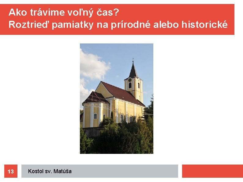 Ako trávime voľný čas? Roztrieď pamiatky na prírodné alebo historické 13 Kostol sv. Matúša