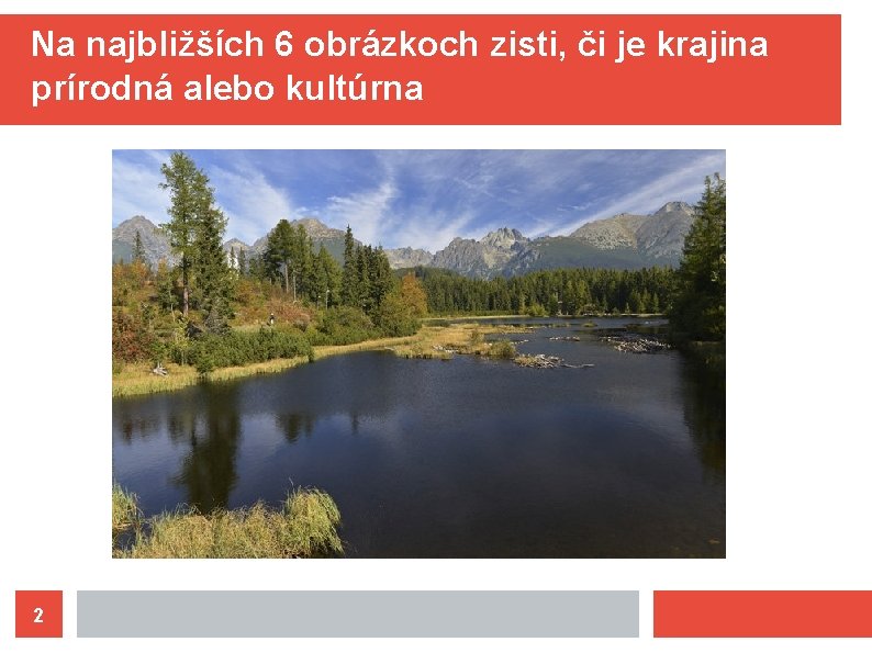 Na najbližších 6 obrázkoch zisti, či je krajina prírodná alebo kultúrna 2 