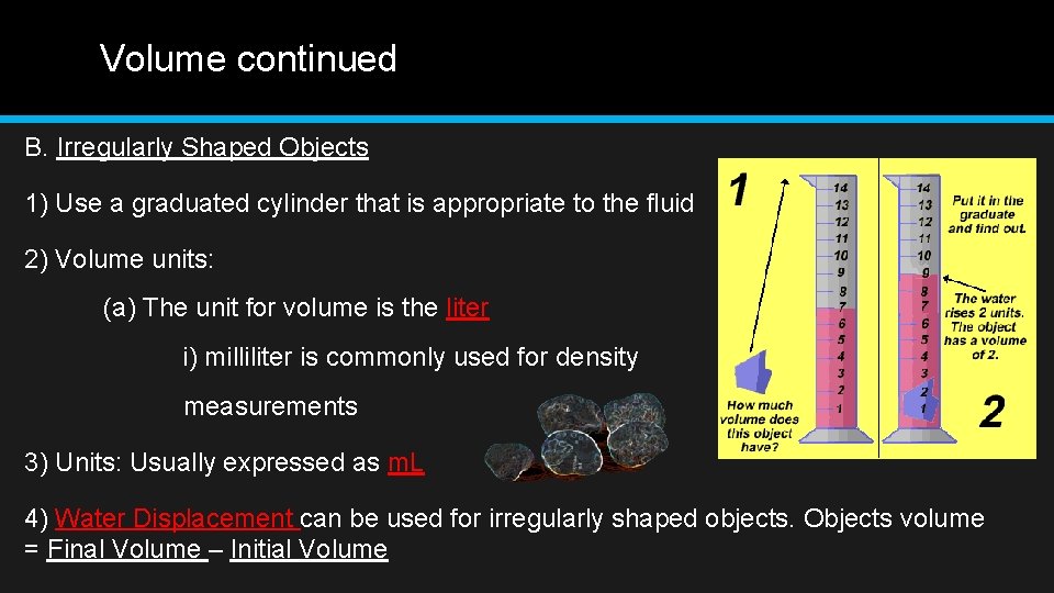 Volume continued B. Irregularly Shaped Objects 1) Use a graduated cylinder that is appropriate