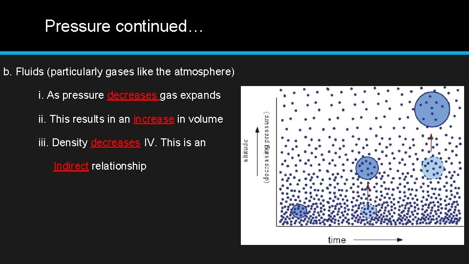 Pressure continued… b. Fluids (particularly gases like the atmosphere) i. As pressure decreases gas