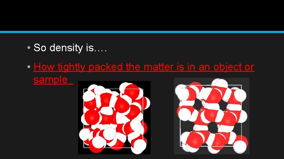  • So density is…. • How tightly packed the matter is in an
