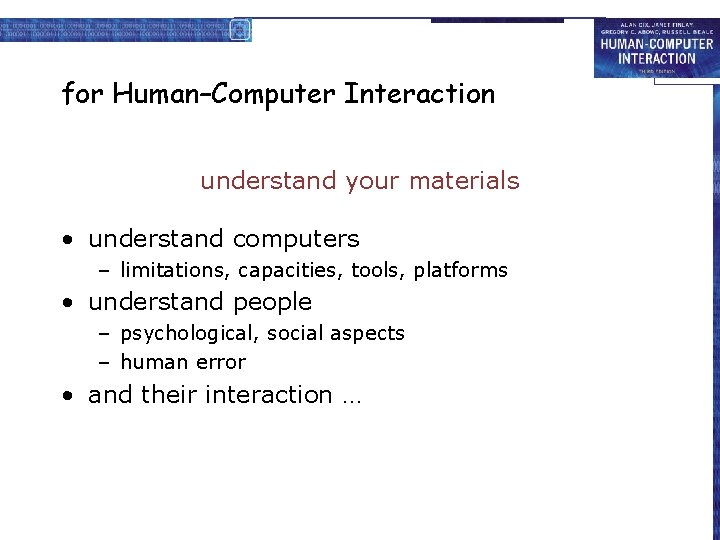 for Human–Computer Interaction understand your materials • understand computers – limitations, capacities, tools, platforms