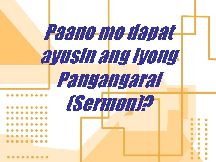 Paano mo dapat ayusin ang iyong Pangangaral (Sermon)? 