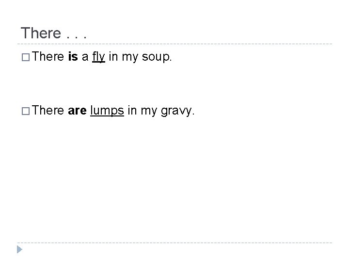 There. . . � There is a fly in my soup. � There are