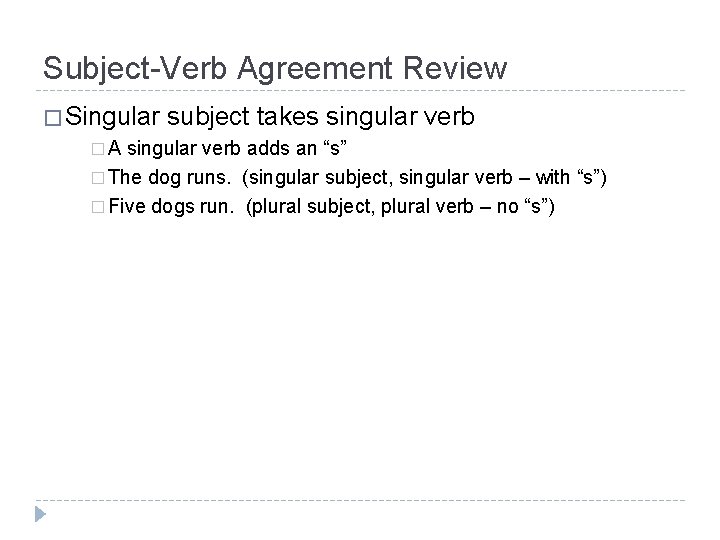 Subject-Verb Agreement Review � Singular subject takes singular verb � A singular verb adds