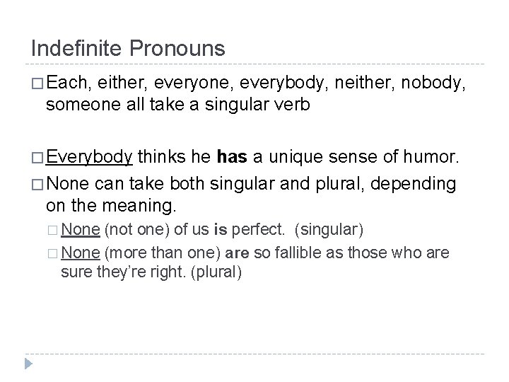 Indefinite Pronouns � Each, either, everyone, everybody, neither, nobody, someone all take a singular