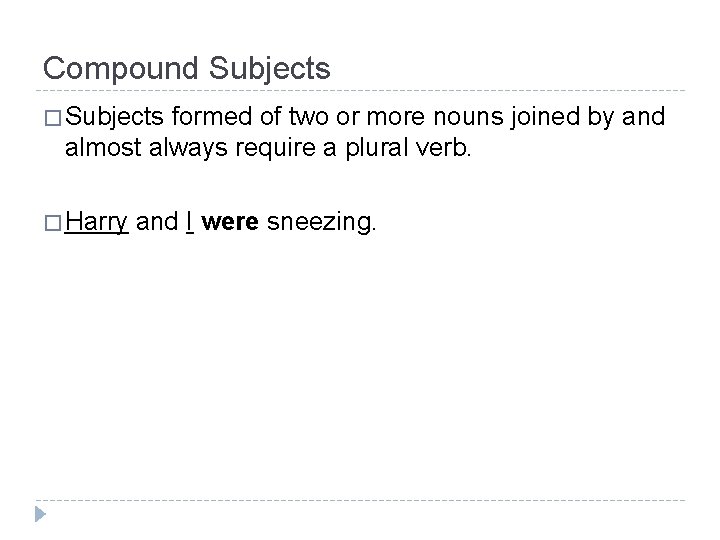 Compound Subjects � Subjects formed of two or more nouns joined by and almost