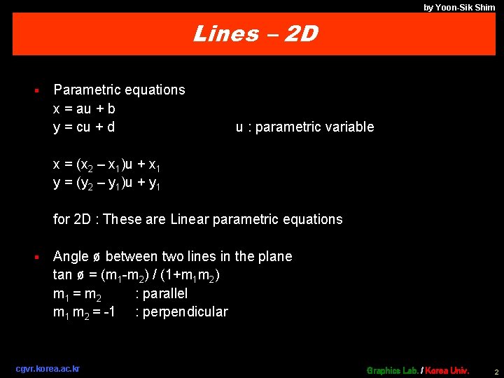 by Yoon-Sik Shim Lines – 2 D § Parametric equations x = au +