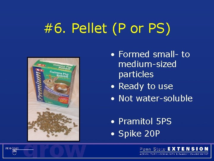 #6. Pellet (P or PS) • Formed small- to medium-sized particles • Ready to