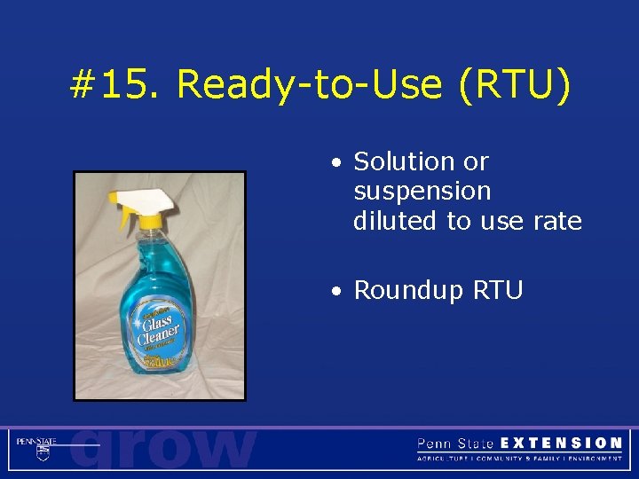 #15. Ready-to-Use (RTU) • Solution or suspension diluted to use rate • Roundup RTU
