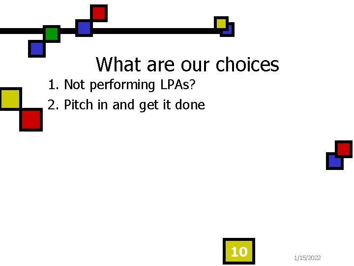 What are our choices 1. Not performing LPAs? 2. Pitch in and get it