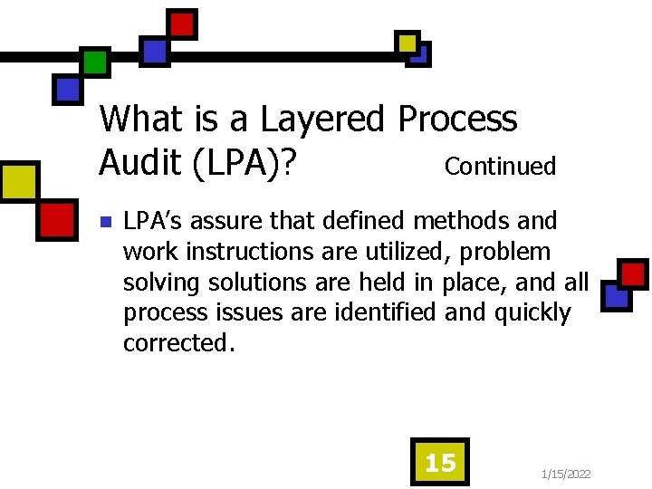 What is a Layered Process Audit (LPA)? Continued n LPA’s assure that defined methods