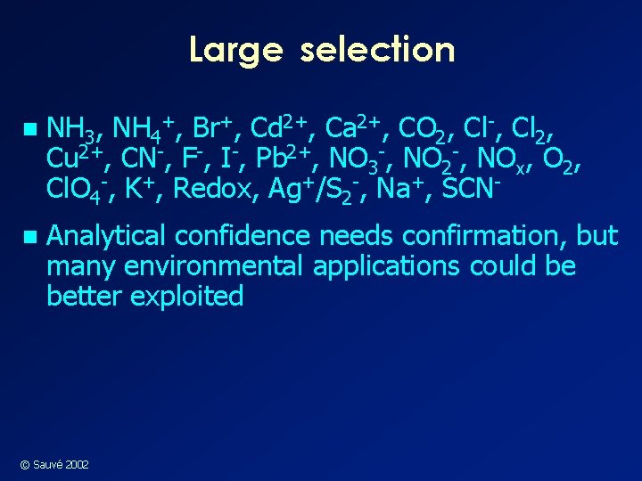 Large selection n NH 3, NH 4+, Br+, Cd 2+, Ca 2+, CO 2,