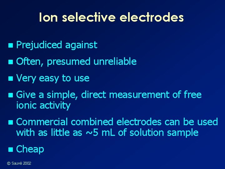 Ion selective electrodes n Prejudiced against n Often, presumed unreliable n Very easy to