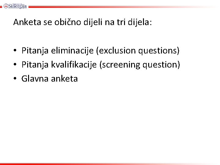 Anketa se obično dijeli na tri dijela: • Pitanja eliminacije (exclusion questions) • Pitanja