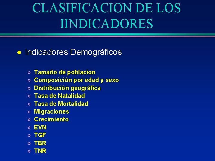 CLASIFICACION DE LOS IINDICADORES l Indicadores Demográficos » » » Tamaño de poblacion Composición