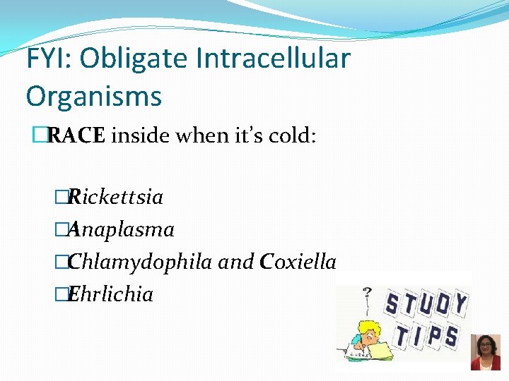 FYI: Obligate Intracellular Organisms �RACE inside when it’s cold: �Rickettsia �Anaplasma �Chlamydophila and Coxiella