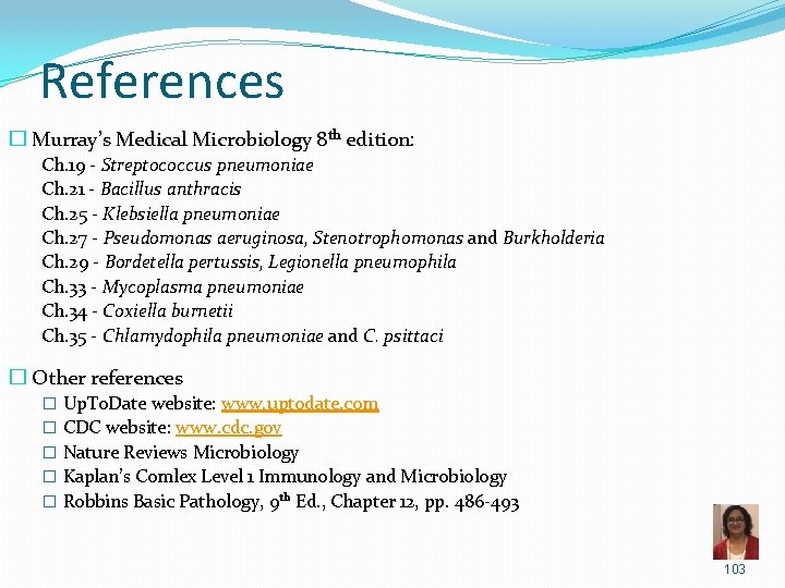 References � Murray’s Medical Microbiology 8 th edition: Ch. 19 - Streptococcus pneumoniae Ch.